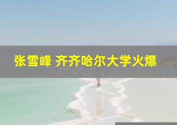 张雪峰 齐齐哈尔大学火爆